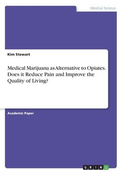 portada Medical Marijuana as Alternative to Opiates. Does it Reduce Pain and Improve the Quality of Living? (en Inglés)