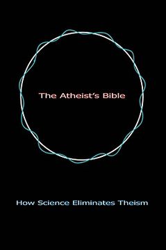 portada the atheist's bible: how science eliminates theism (in English)