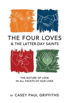 portada The Four Loves and the Latter-Day Saints: A Study on the Nature of Love in All Facest of Our Lives (en Inglés)
