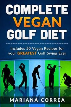 portada COMPLETE VEGAN GOLF Diet: Includes 50 Vegan Recipes for your GREATEST Golf Swing Ever (en Inglés)