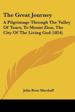 portada the great journey: a pilgrimage through the valley of tears, to mount zion, the city of the living god (1854)