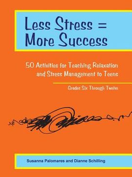 portada Less Stress = More Success: 50 Activities for Teaching Relaxation and Stress Management to Teens - Grades Six Through Twelve (en Inglés)