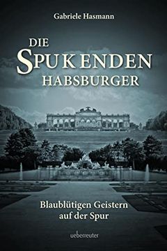 portada Die Spukenden Habsburger: Blaublütigen Geistern auf der Spur (en Alemán)