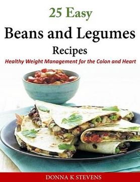 portada 25 Easy Beans and Legumes Recipes: Healthy Weight Management for the Colon and Heart (en Inglés)
