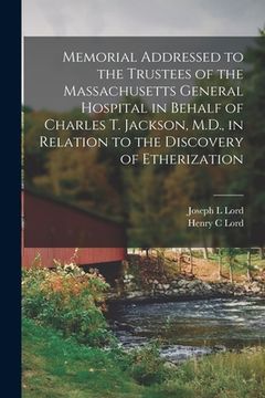 portada Memorial Addressed to the Trustees of the Massachusetts General Hospital in Behalf of Charles T. Jackson, M.D., in Relation to the Discovery of Etheri (en Inglés)