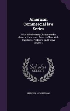 portada American Commercial law Series: With a Preliminary Chapter on the General Nature and Source of law, With Questions, Problems and Forms Volume 7 (en Inglés)