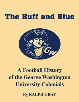 portada The Buff and Blue: A Football History of the George Washington Colonials (en Inglés)