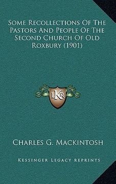 portada some recollections of the pastors and people of the second church of old roxbury (1901) (en Inglés)