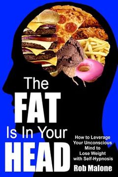 portada The Fat is in Your Head: How to Leverage Your Unconscious Mind to Lose Weight with Self-Hypnosis (en Inglés)