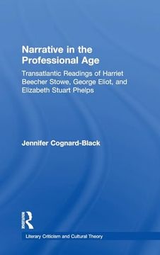 portada Narrative in the Professional Age: Transatlantic Readings of Harriet Beecher Stowe, Elizabeth Stuart Phelps, and George Eliot (Literary Criticism and Cultural Theory) (en Inglés)