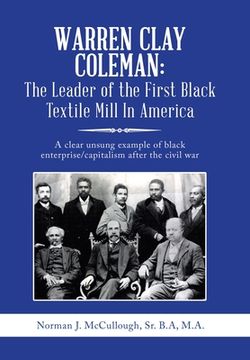 portada Warren Clay Coleman: The Leader of the First Black Textile Mill in America: A Clear Unsung Example of Black Enterprise 