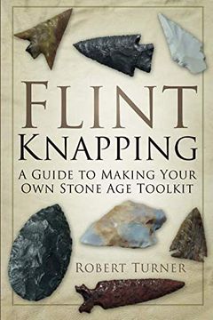 portada Flint Knapping: A Guide to Making Your own Stone age Tool kit (in English)