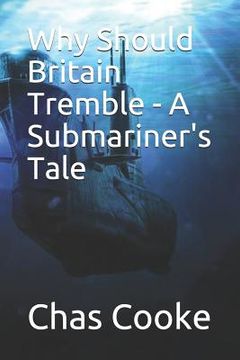 portada Why Should Britain Tremble: A Submariner's Tale (en Inglés)