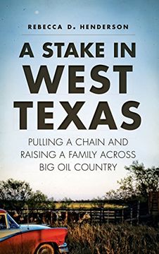 portada A Stake in West Texas: Pulling a Chain and Raising a Family Across big oil Country (in English)