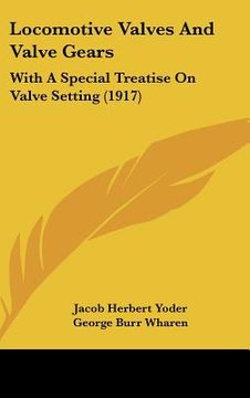 portada locomotive valves and valve gears: with a special treatise on valve setting (1917) (en Inglés)