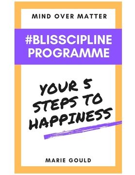 portada Mind Over Matter - Blisscipline Programme: Your Five Steps to Happiness (in English)