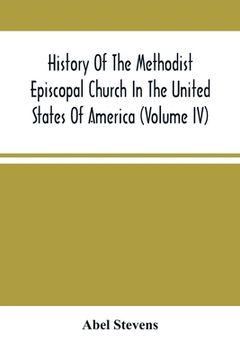 portada History Of The Methodist Episcopal Church In The United States Of America (Volume Iv) (en Inglés)