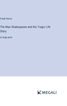 portada The Man Shakespeare and His Tragic Life Story: in large print (en Inglés)