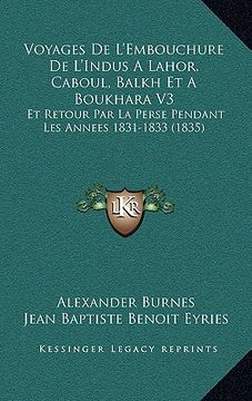 portada Voyages De L'Embouchure De L'Indus A Lahor, Caboul, Balkh Et A Boukhara V3: Et Retour Par La Perse Pendant Les Annees 1831-1833 (1835) (en Francés)