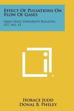 portada effect of pulsations on flow of gases: ohio state university bulletin, v27, no. 15 (en Inglés)