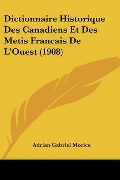 portada Dictionnaire Historique Des Canadiens Et Des Metis Francais De L'Ouest (1908) (in French)