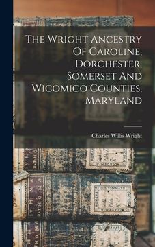 portada The Wright Ancestry Of Caroline, Dorchester, Somerset And Wicomico Counties, Maryland