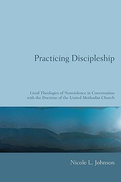 portada practicing discipleship: lived theologies of nonviolence in conversation with the doctrine of the united methodist church (en Inglés)