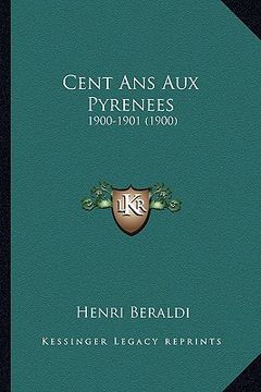 portada Cent Ans Aux Pyrenees: 1900-1901 (1900) (en Francés)