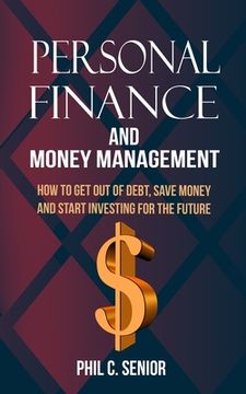 portada Personal Finance And Money Management: How To Get Out Of Debt, Save Money And Start Investing For The Future
