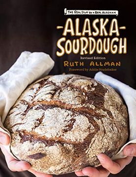 portada Alaska Sourdough, Revised Edition: The Real Stuff by a Real Alaskan (en Inglés)