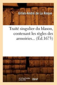 portada Traité Singulier Du Blason, Contenant Les Règles Des Armoiries (Éd.1673) (en Francés)
