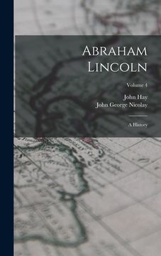portada Abraham Lincoln: A History; Volume 4 (in English)