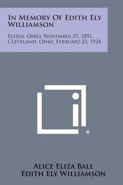 portada in memory of edith ely williamson: elyria, ohio, november 27, 1851, cleveland, ohio, february 23, 1924 (en Inglés)