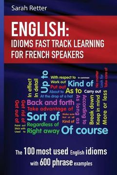 portada English: Idioms Fast Track Learning for French Speakers: The 100 most used English idioms with 600 phrase examples (en Inglés)