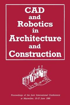 portada cad and robotics in architecture and construction:: proceedings of the joint international conference at marseilles, 25-27 june 1986 (in English)