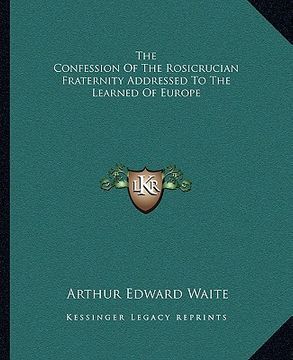 portada the confession of the rosicrucian fraternity addressed to the learned of europe (en Inglés)
