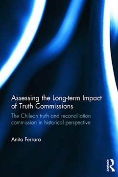 portada Assessing the Long-Term Impact of Truth Commissions: The Chilean Truth and Reconciliation Commission in Historical Perspective (in English)