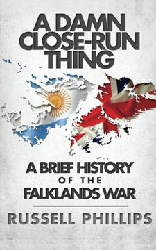 portada A Damn Close-Run Thing: A Brief History Of The Falklands War