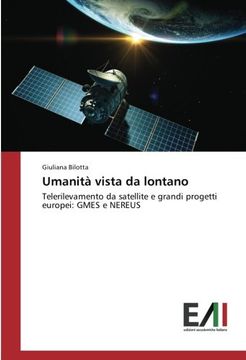 portada Umanità vista da lontano: Telerilevamento da satellite e grandi progetti europei: GMES e NEREUS