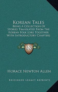 portada korean tales: being a collection of stories translated from the korean folk lore together with introductory chapters descriptive of (en Inglés)