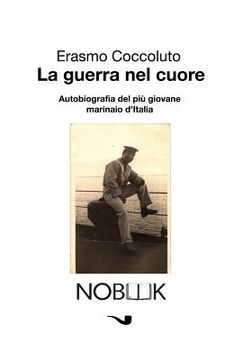 portada La guerra nel cuore: Autobiografia del più giovane marinaio d'Italia (in Italian)