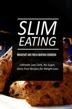 portada Slim Eating - Breakfast and Fish & Seafood Cookbook: Skinny Recipes for Fat Loss and a Flat Belly (en Inglés)