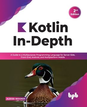portada Kotlin In-Depth: A Guide to a Multipurpose Programming Language for Server-Side, Front-End, Android, and Multiplatform Mobile (English 
