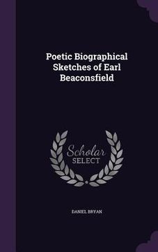 portada Poetic Biographical Sketches of Earl Beaconsfield (en Inglés)