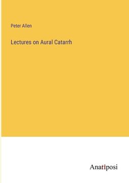 portada Lectures on Aural Catarrh (en Inglés)