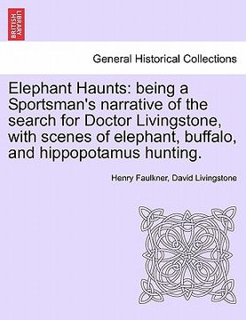 portada elephant haunts: being a sportsman's narrative of the search for doctor livingstone, with scenes of elephant, buffalo, and hippopotamus