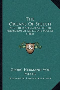 portada the organs of speech: and their application in the formation of articulate sounds (1883) (en Inglés)