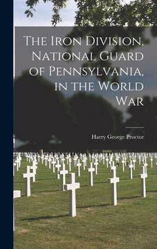 portada The Iron Division, National Guard of Pennsylvania, in the World War (en Inglés)