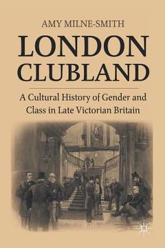 portada London Clubland: A Cultural History of Gender and Class in Late Victorian Britain (en Inglés)