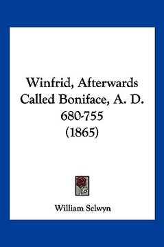 portada winfrid, afterwards called boniface, a. d. 680-755 (1865) (en Inglés)